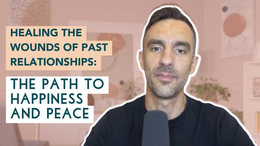 Healing the Wounds of Past Relationships: The Path to Happiness and Peace