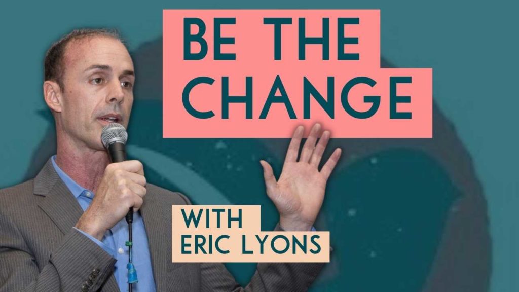 How to Be the Change You Wish to See in the World With Eric Lyons